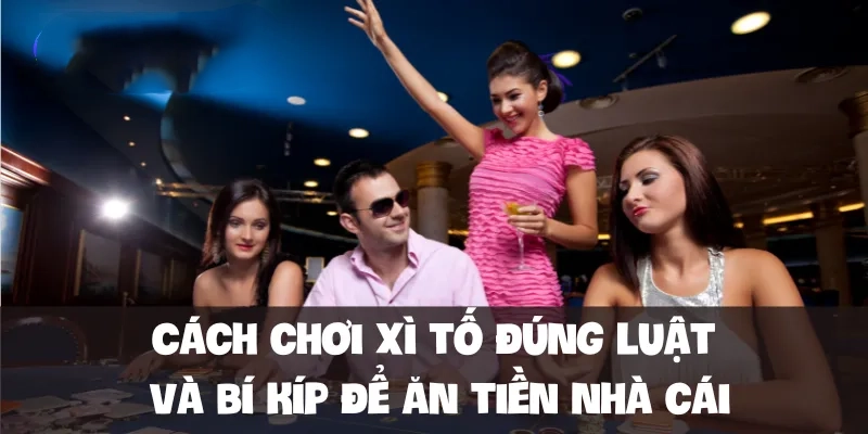 Cách chơi xì tố đúng luật và bí kíp để ăn tiền nhà cái