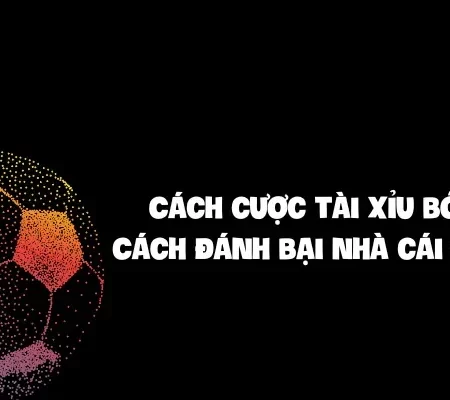 Cách cược tài xỉu bóng đá – Cách đánh bại nhà cái chuẩn 90%